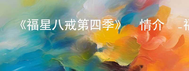 畢香君發布《福星八戒第四季》詳情介紹_福星八戒第四季已完結在線觀看_福星八戒第四季迅雷下載_國漫